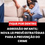 AGRESSÃO INFANTIL: NOVA LEI PREVÊ ESTRATÉGIAS PARA A PREVENÇÃO DO CRIME