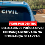 Delegacia de Polícia Civil: Liderança Renovada na Segurança de Lavras.