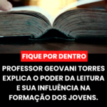 Professor Geovani Torres Explica O Poder da Leitura e sua influência na Formação dos Jovens.