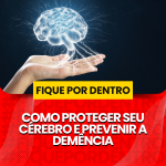 COMO PROTEGER SEU CÉREBRO E PREVENIR A DEMÊNCIA