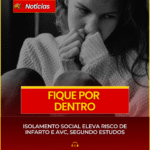 ISOLAMENTO SOCIAL ELEVA RISCO DE INFARTO E AVC, SEGUNDO ESTUDOS