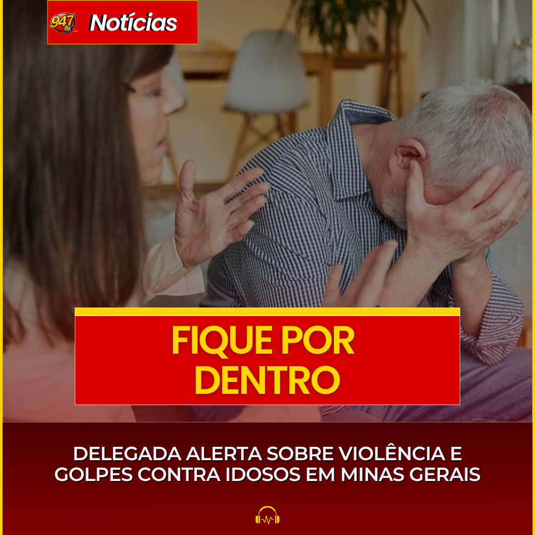 DELEGADA ALERTA SOBRE VIOLÊNCIA E GOLPES CONTRA IDOSOS EM MINAS GERAIS