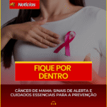 CÂNCER DE MAMA: SINAIS DE ALERTA E CUIDADOS ESSENCIAIS PARA A PREVENÇÃO