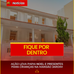 AÇÃO LEVA PAPAI NOEL E PRESENTES PARA CRIANÇAS NA MANSÃO JARDIM