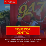 NATAL SOLIDÁRIO DA 94FM LEVA ALEGRIA AO BAIRRO FONTE VERDE – PARTE 3
