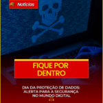 DIA DA PROTEÇÃO DE DADOS: ALERTA PARA A SEGURANÇA NO MUNDO DIGITAL