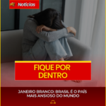 JANEIRO BRANCO: BRASIL É O PAÍS MAIS ANSIOSO DO MUNDO
