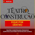 TEATRO CONSTRUÇÃO PROMOVE ESPETÁCULOS PARA AUTISTAS EM LAVRAS