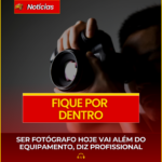 SER FOTÓGRAFO HOJE VAI ALÉM DO EQUIPAMENTO, DIZ PROFISSIONAL