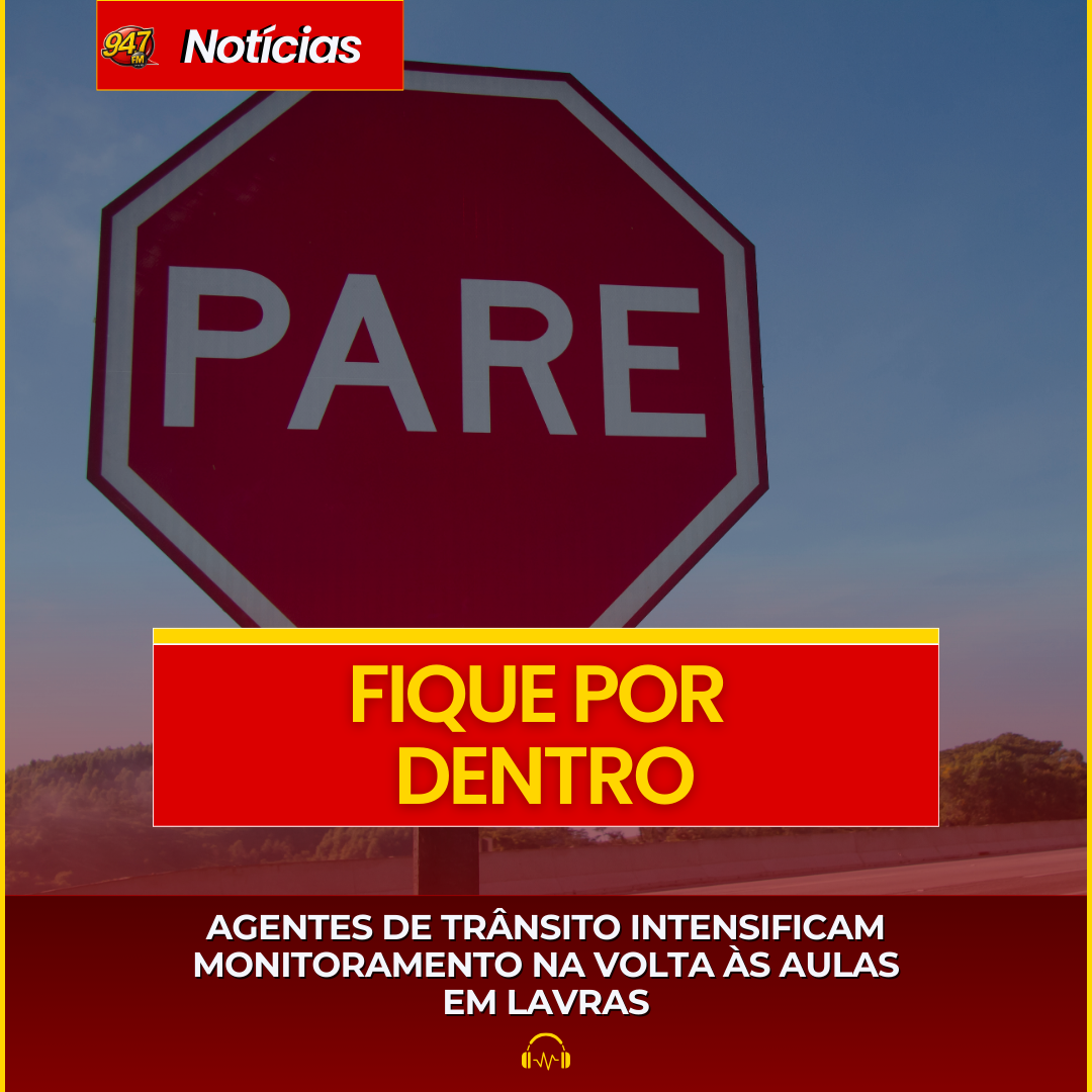 AGENTES DE TRÂNSITO INTENSIFICAM MONITORAMENTO NA VOLTA ÀS AULAS EM LAVRAS