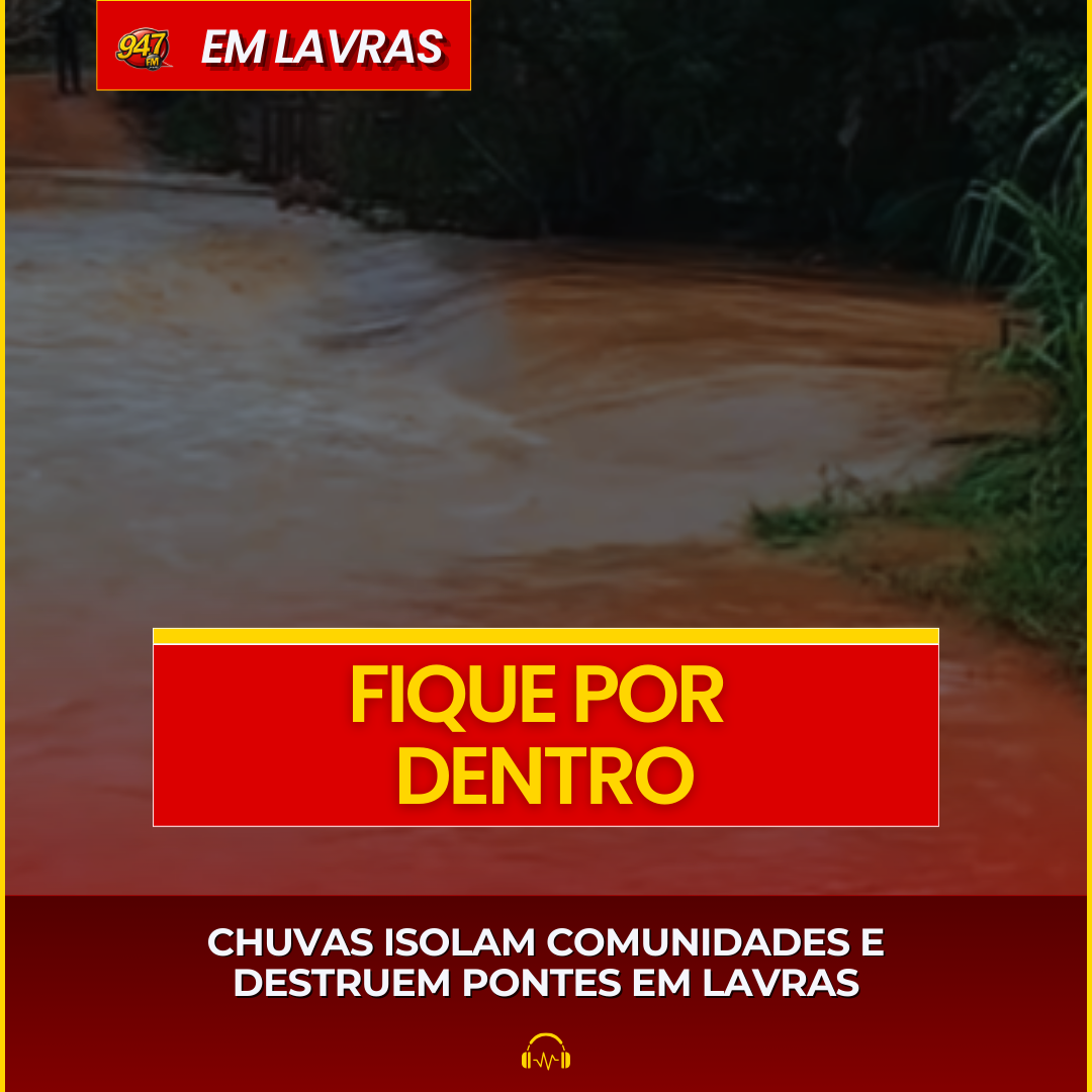 CHUVAS ISOLAM COMUNIDADES E DESTRUEM PONTES EM LAVRAS