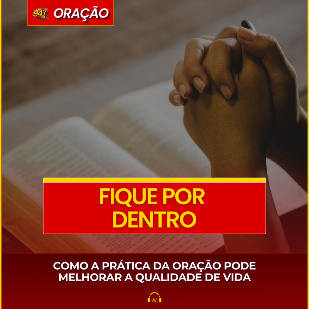 COMO A PRÁTICA DA ORAÇÃO PODE MELHORAR A QUALIDADE DE VIDA