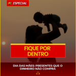 DIA DAS MÃES: PRESENTES QUE O DINHEIRO NÃO COMPRA