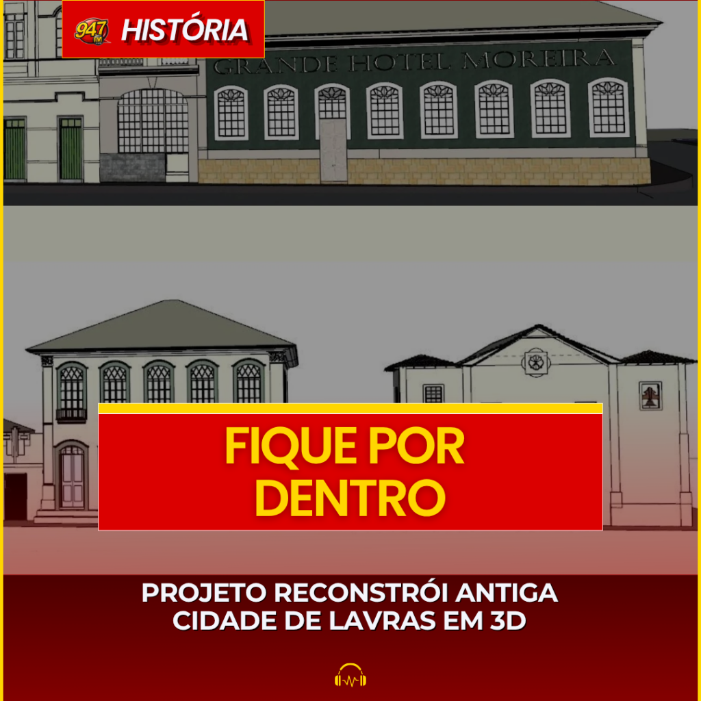 PROJETO RECONSTRÓI ANTIGA CIDADE DE LAVRAS EM 3D