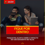PSIQUIATRA ALERTA SOBRE O IMPACTO DO USO EXCESSIVO DE TELAS
