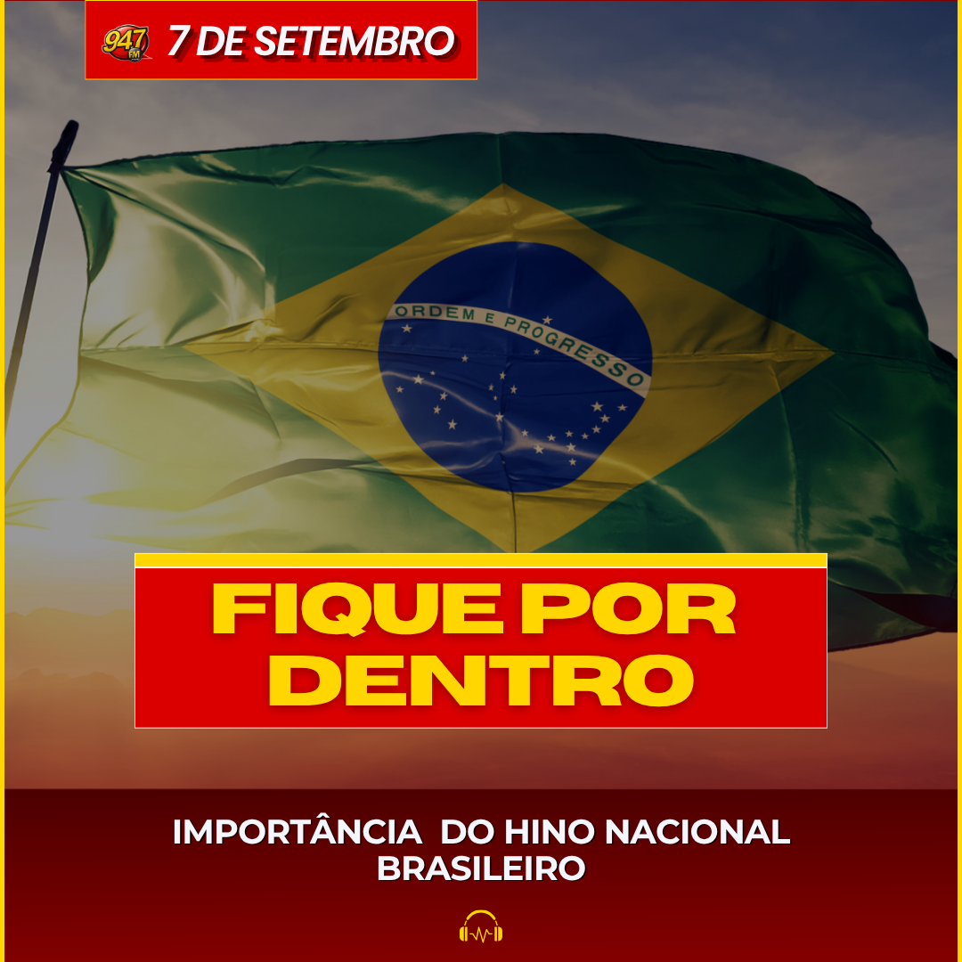 IMPORTÂNCIA DO HINO NACIONAL BRASILEIRO